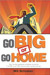 Go BIG or Go HOME Go BIG or Go HOME