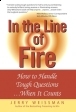 In the Line of Fire: How to Handle Tough Questions...When It Counts In the Line of Fire: How to Handle Tough Questions...When It Counts