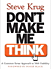 Don’t Make Me Think: A Common Sense Approach to Web Usability Don’t Make Me Think: A Common Sense Approach to Web Usability